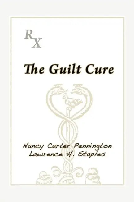 The Guilt Cure by Nancy Carter Pennington, Lawrence H. Staples