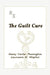 The Guilt Cure by Nancy Carter Pennington, Lawrence H. Staples