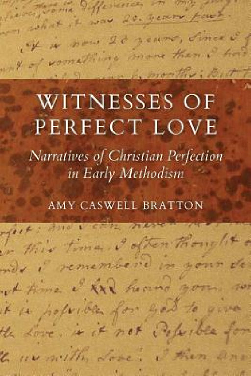 Witnesses of Perfect Love: Narratives of Christian Perfection in Early Methodism by Amy Caswell Bratton, Howard A. Snyder