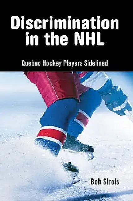 Discrimination in the NHL: Quebec Hockey Players Sidelined by Bob Sirois