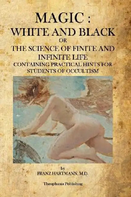 Magic: White and Black: The Science of Finite and Infinite Life by Franz Hartmann