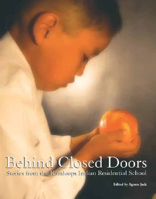 Behind Closed Doors: Stories from the Kamloops Indian Residential School by Agness Jack
