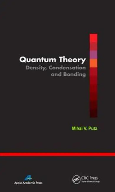 Quantum Theory: Density, Condensation, and Bonding by Mihai V. Putz