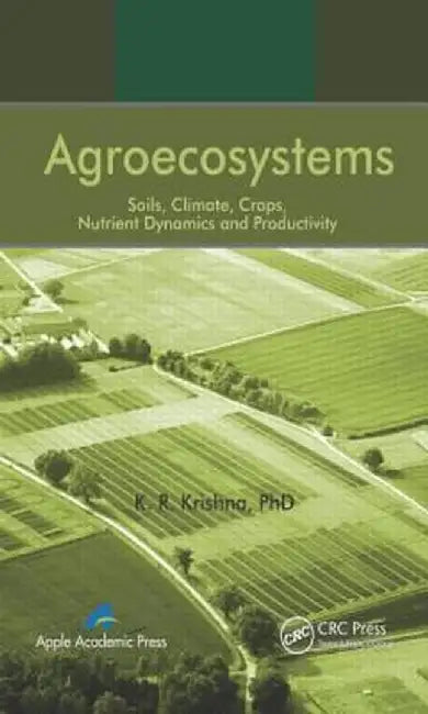 Agroecosystems: Soils, Climate, Crops, Nutrient Dynamics and Productivity by K. R. Krishna