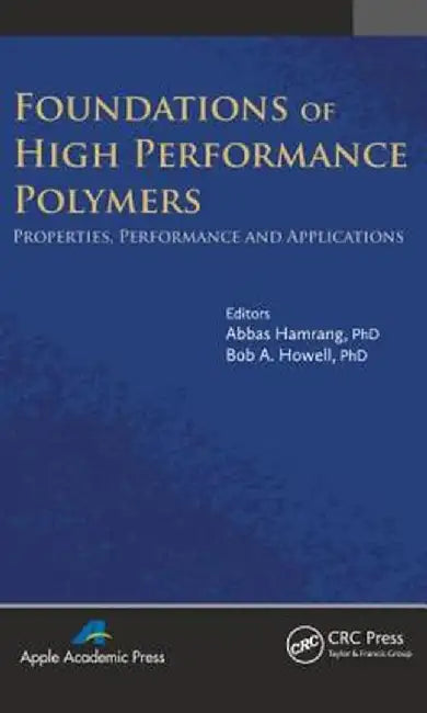 Foundations Of High Performance Polymers: Properties, Performance and Applications by Abbas Hamrang, Bob A. Howell