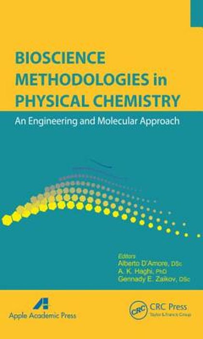 Bioscience Methodologies In Physical Chemistry: An Engineering and Molecular Approach by Alberto D'Amore, A.K. Haghi, Gennady Efremovich Zaikov