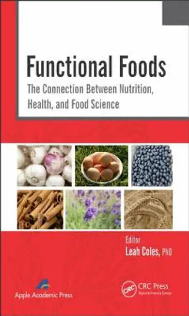 Functional Foods: The Connection Between Nutrition, Health, and Food Science by Leah Coles