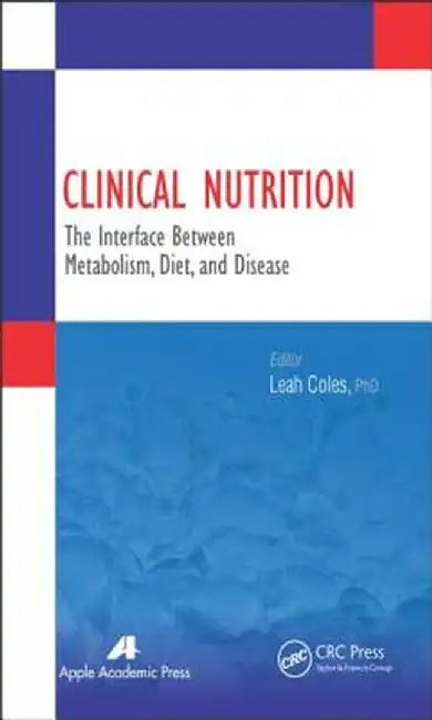 Clinical Nutrition: The Interface Between Metabolism, Diet, and Disease by Leah Coles