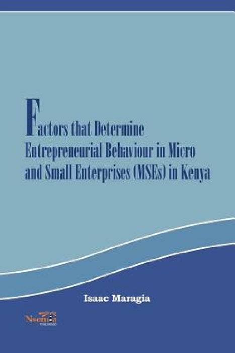 Factors that Determine Entrepreneurial Behaviour in Micro and Small Enterprises in Kenya by Isaac Mokaya Maragia