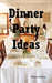 Dinner Party Ideas: All You Need to Know about Hosting Dinner Parties Including Menu and Recipe Ideas, Invitations, Games, Music, Activiti by Diana Stanley