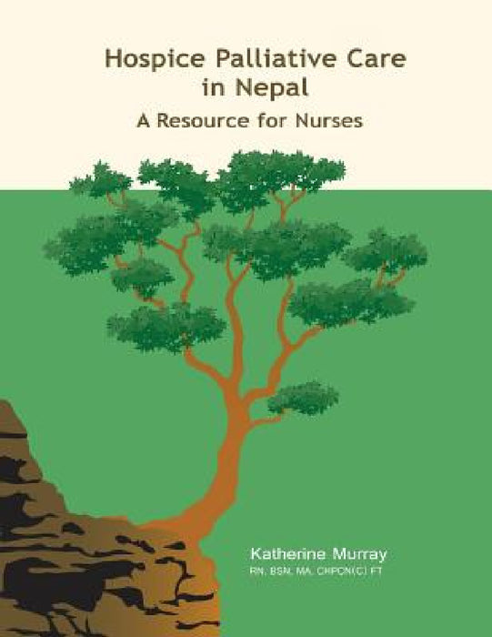Hospice Palliative Care in Nepal: A Resource for Nurses by Katherine Murray