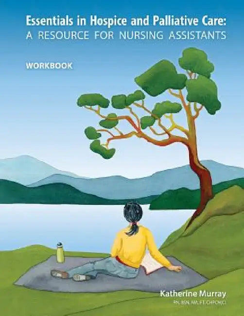 Essentials in Hospice and Palliative Care Workbook: A Resource for Nursing Assistants by Katherine Murray, Joanne Thomson, Greg Glover