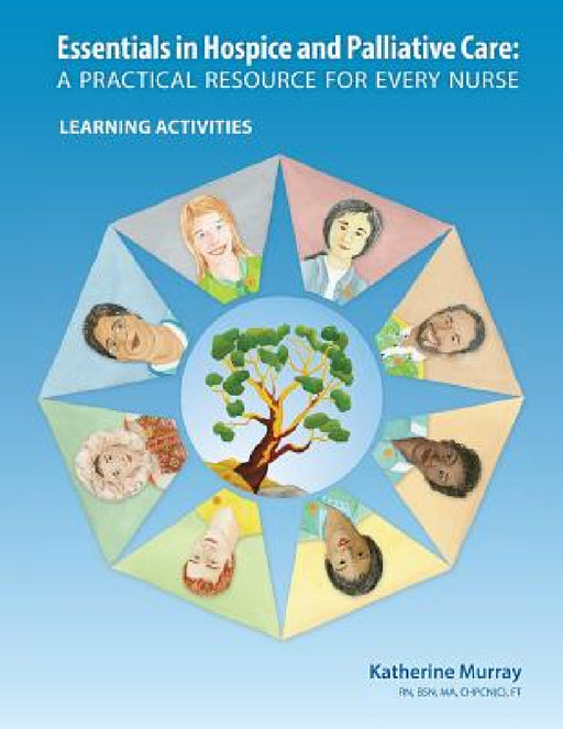 Essentials in Hospice and Palliative Care: A Practical Resource for Every Nurse. Learning Activities by Katherine Murray, Joanne Thomson, Ann-Marie Gilbert