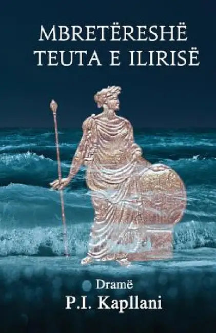 Mbretëreshë Teuta e Ilirisë: Dramë by P. I. Kapllani