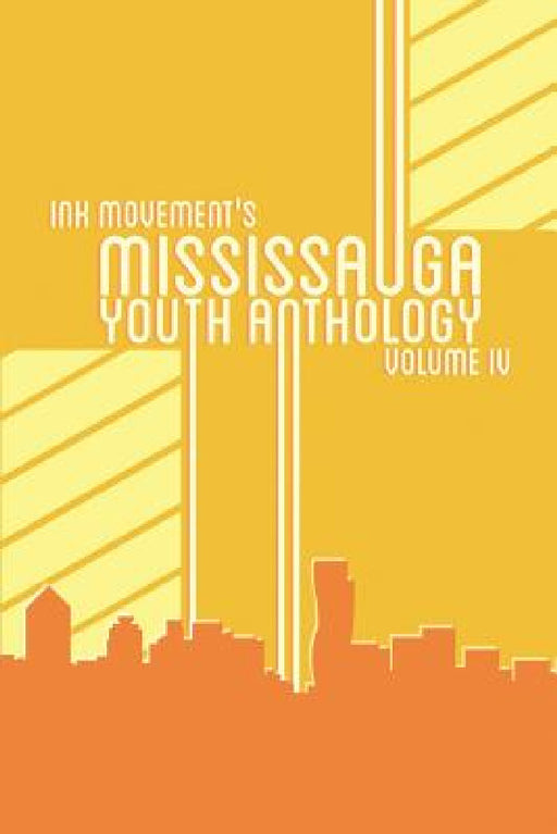 Ink Movement's Mississauga Youth Anthology Volume IV by Kathy Hu, Kathy Hu, Farida Rehman