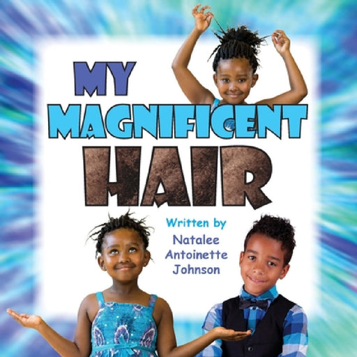 My Magnificent Hair by Natalee Antoinette Johnson