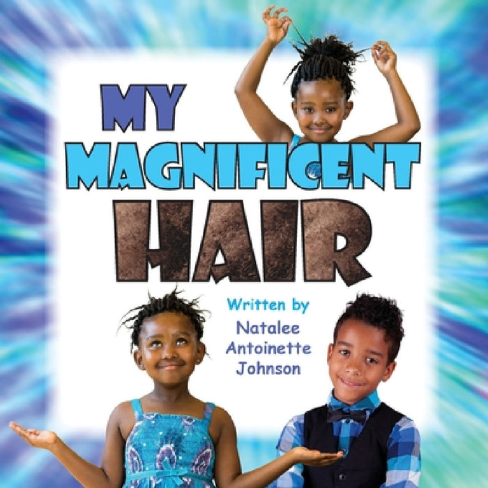 My Magnificent Hair by Natalee Antoinette Johnson