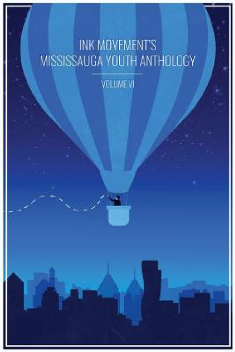 Ink Movement's Mississauga Youth Anthology Volume VI by Rana Al-Fayez, Emi Roni, Aleeza Qayyum