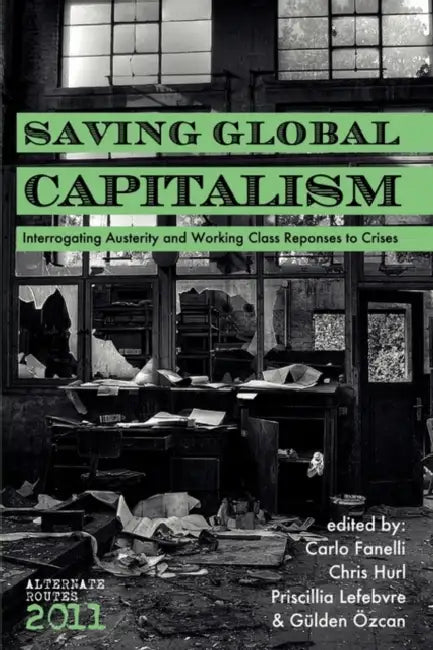 Saving Global Capitalism: Interrogating Austerity and Working Class Responses to Crises by Carlo Fanelli, Chris Hurl, Priscillia Lefebvre