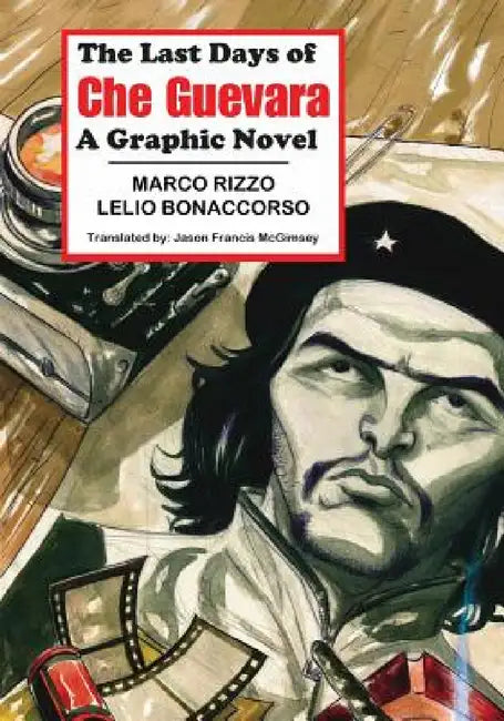 The Last Days of Che Guevara: A Graphic Novel by Marco Rizzo, Lelio Bonaccorso, Jason Francis Mc Gimsey