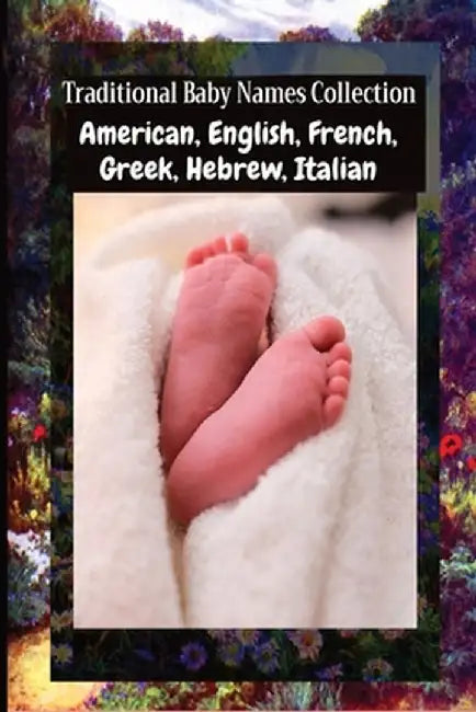 Traditional Baby Names Collection - American, English, French, Greek, Hebrew, Italian: American, English, French, Greek, Hebrew, Italian by Julien Coallier