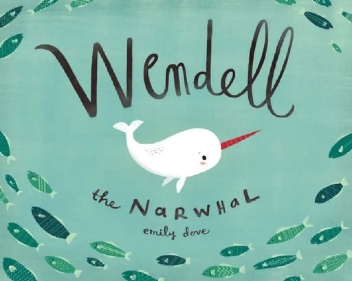 Wendell the Narwhal by Emily Dove