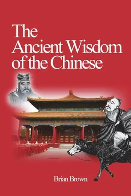 The Ancient Wisdom of the Chinese by Brian Brown