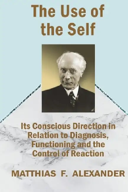 The Use of the Self by Matthias F. Alexander