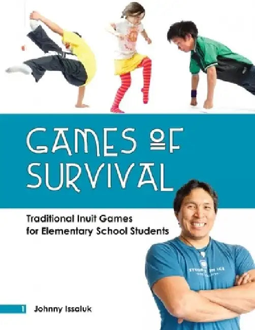 Games of Survival: Traditional Inuit Games for Elementary Students by Johnny Issaluk