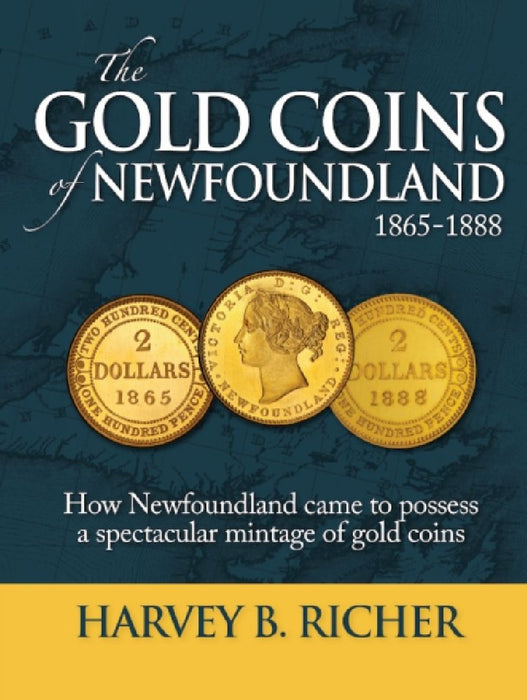 The Gold Coins of Newfoundland: How Newfoundland Came to Possess a Spectacular Mintage of Gold Coins by Harvey B. Richer