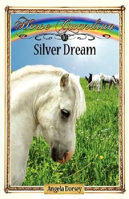 Silver Dream: Sometimes Horses Need a Little Magic by Angela Dorsey