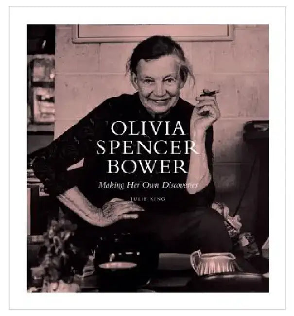 Olivia Spencer Bower: Making Her Own Discoveries by Julie Rose