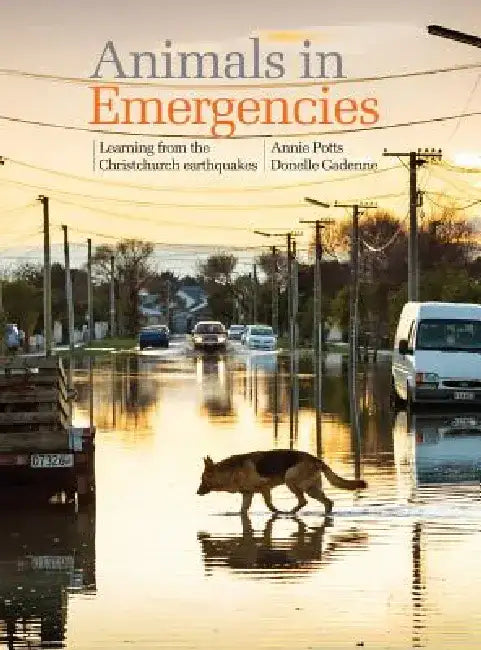 Animals in Emergencies: Learning from the Christchurch Earthquakes by Annie Potts
