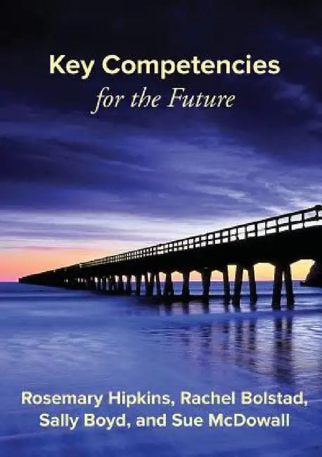 Key Competencies for the Future by Rosemary Hipkins, Rachel Bolstad, Sally Boyd