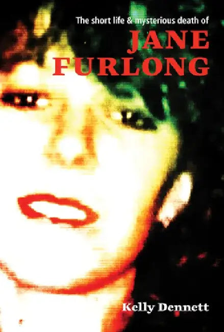 The Short Life and Mysterious Death of Jane Furlong by Kelly Dennett