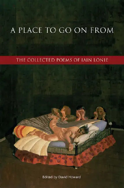 A Place to Go on from: The Collected Poems of Iain Lonie by David Howard