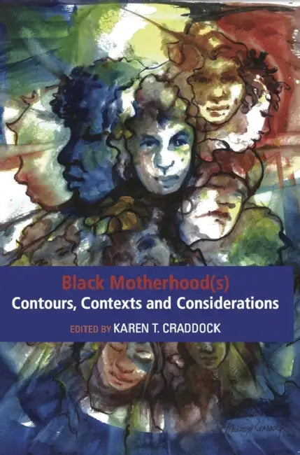 Black Motherhood(s) Contours, Contexts and Considerations by Karen T. Craddock