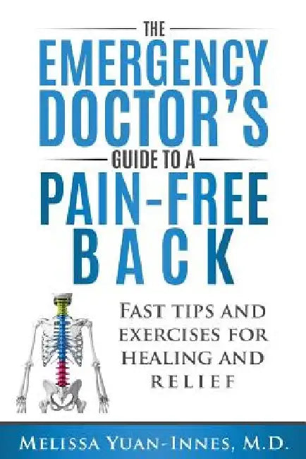 The Emergency Doctor's Guide to a Pain-Free Back: Fast Tips and Exercises for Healing and Relief by Melissa Yuan-Innes M. D.