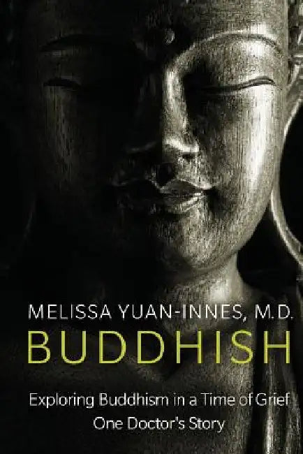 Buddhish: Exploring Buddhism in a Time of Grief: One Doctor's Story by Melissa Yuan-Innes M. D.