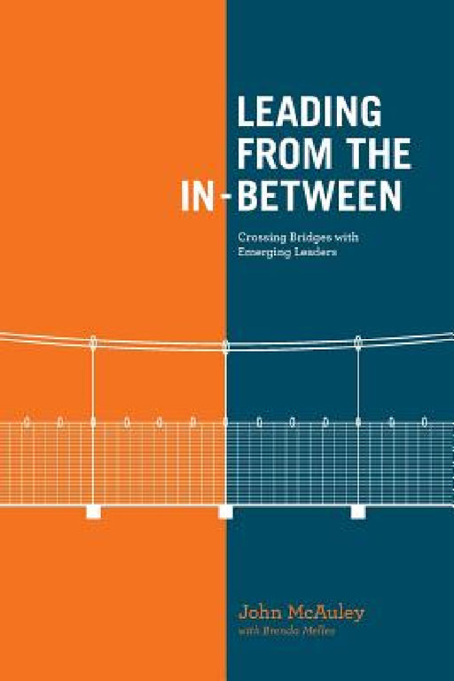 Leading from the In-Between: Crossing Bridges with Emerging Leaders by John McAuley, Brenda Melles, Phil Geldart