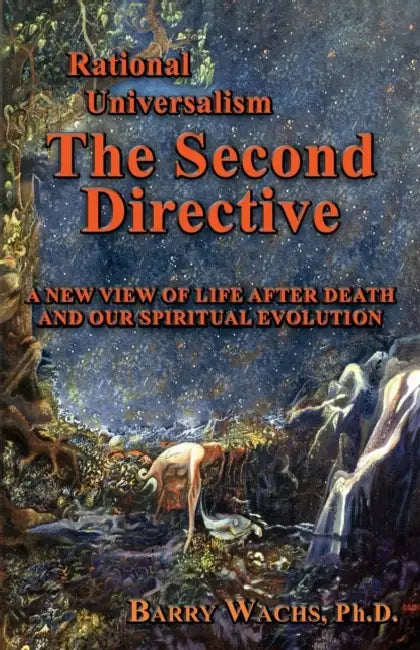 Rational Universalism, the Second Directive: A New View of Life After Death and Our Spiritual Evolution by Barry Wachs