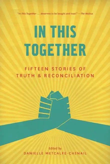 In This Together: Fifteen Stories of Truth and Reconciliation by Danielle Metcalfe-Chenail