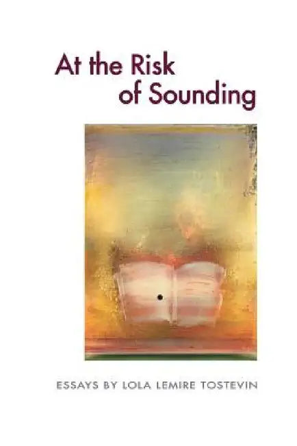 At the Risk of Sounding: Essays by Lola Lemire Tostevin