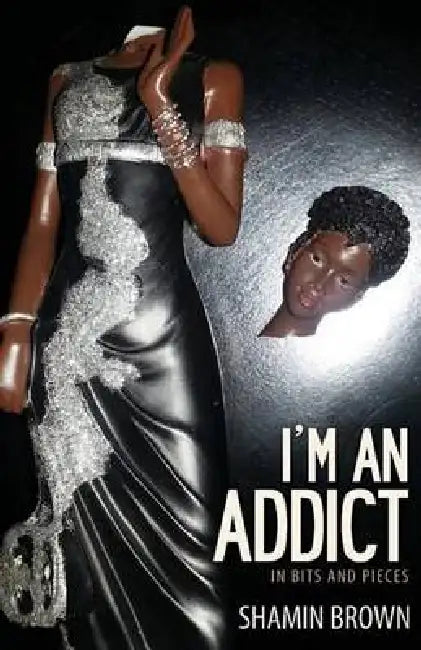 I'm An Addict: In Bits And Pieces by Shamin Brown