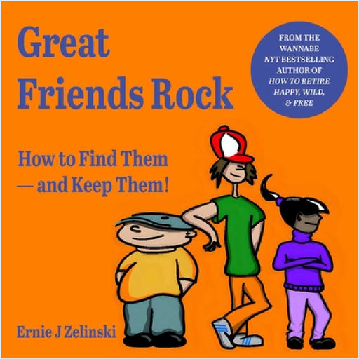 Great Friends Rock: How to Find Them -- And Keep Them! by Ernie J. Zelinski
