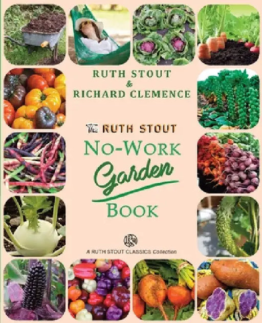 The Ruth Stout No-Work Garden Book: Secrets of the Famous Year Round Mulch Method by Ruth Stout