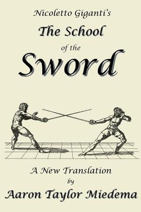 Nicoletto Giganti's the School of the Sword: A New Translation by Aaron Taylor Miedema by Giganti, Nicoletto
