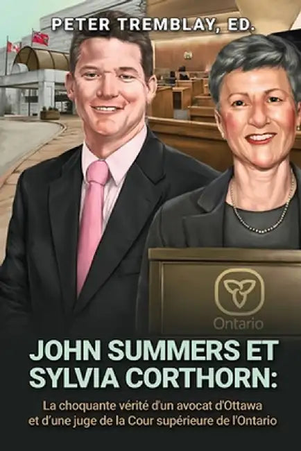 John Summers et Sylvia Corthorn: La choquante vérité d'un avocat d'Ottawa et d'une juge de la Cour supérieure de l'Ontario by Peter Tremblay