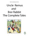 Uncle Remus and Brer Rabbit the Complete Tales by Joel Chandler Harris
