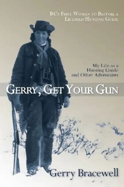 Gerry, Get Your Gun: The Legendary Life of Hunting Guide Gerry Bracewell by Gerry Bracewell